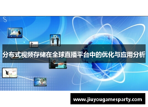 分布式视频存储在全球直播平台中的优化与应用分析